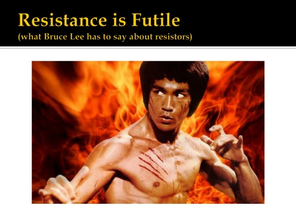 Resistance is Futile (what Bruce Lee has to say about resistors)