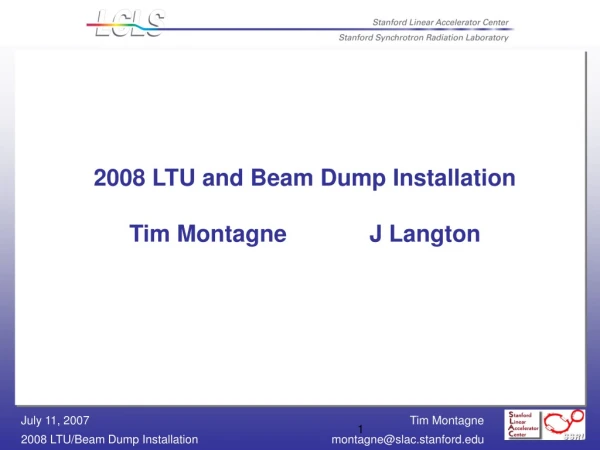 2008 LTU and Beam Dump Installation Tim Montagne		J Langton