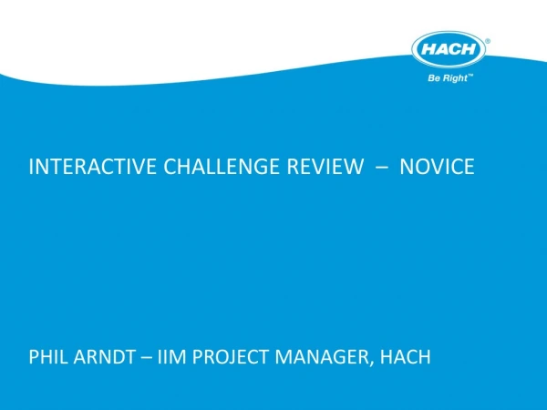 Interactive Challenge Review – Novice Phil Arndt – IIM Project Manager, Hach