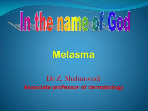 Melasma Dr Z. Shahmoradi Associate professor of dermatology
