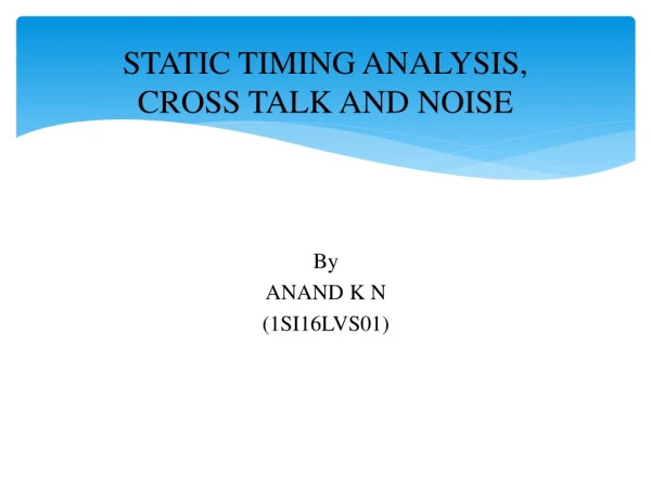 STATIC TIMING ANALYSIS, CROSS TALK AND NOISE