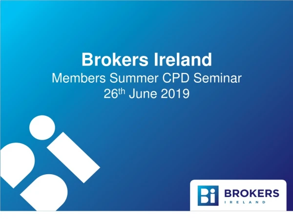 Brokers Ireland Members Summer CPD Seminar 26 th June 2019
