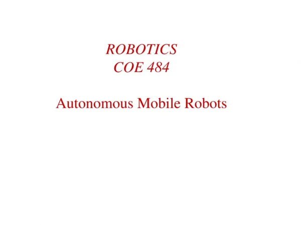 ROBOTICS COE 484 Autonomous Mobile Robots