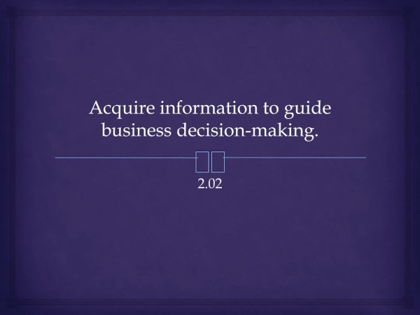 Acquire information to guide business decision-making.