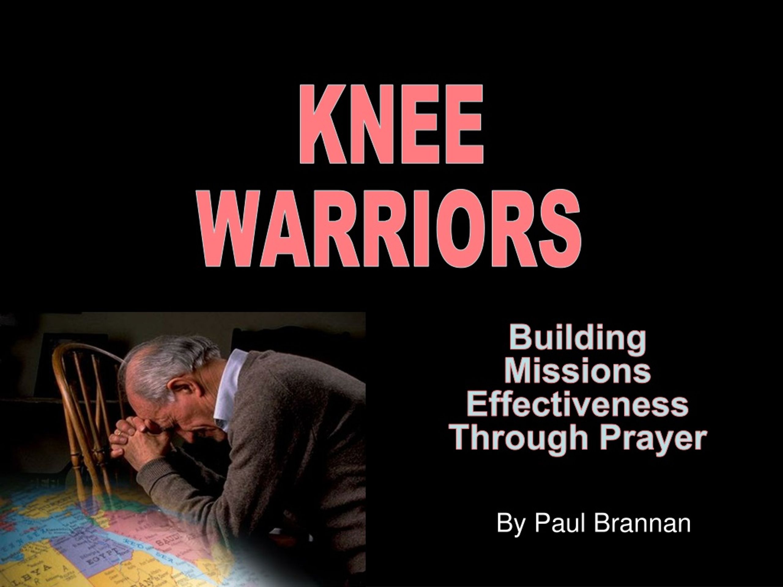 KNEE WARRIORS: Building Missions Effectiveness Through Prayer - Paul Brannan - slide 1