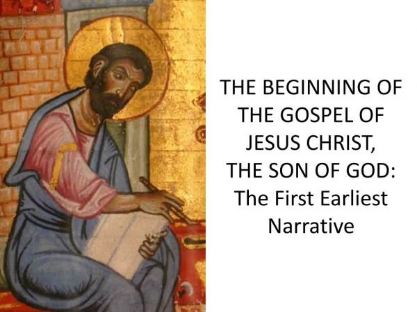 THE BEGINNING OF THE GOSPEL OF JESUS CHRIST, THE SON OF GOD: The First Earliest Narrative