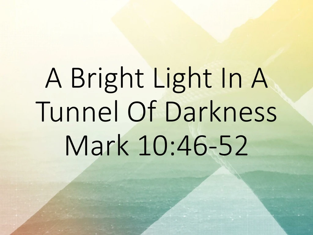 a bright light in a tunnel of darkness mark 10 46 52