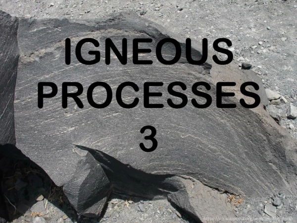 IGNEOUS PROCESSES 3