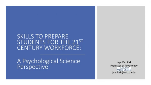 SKILLS TO PREPARE STUDENTS FOR THE 21 ST CENTURY WORKFORCE: A Psychological Science Perspective