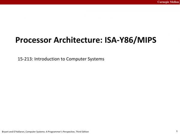Processor Architecture: ISA-Y86/MIPS 15-213: Introduction to Computer Systems