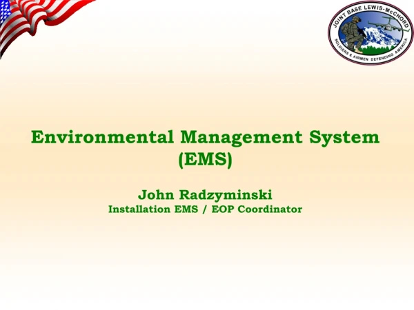 Environmental Management System (EMS) John Radzyminski Installation EMS / EOP Coordinator