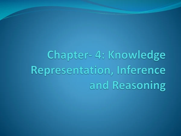 Chapter- 4: Knowledge Representation, Inference and Reasoning