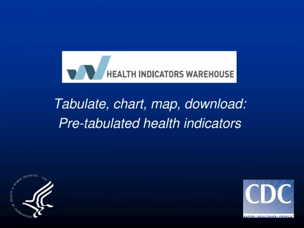 Tabulate, chart, map, download: Pre-tabulated health indicators