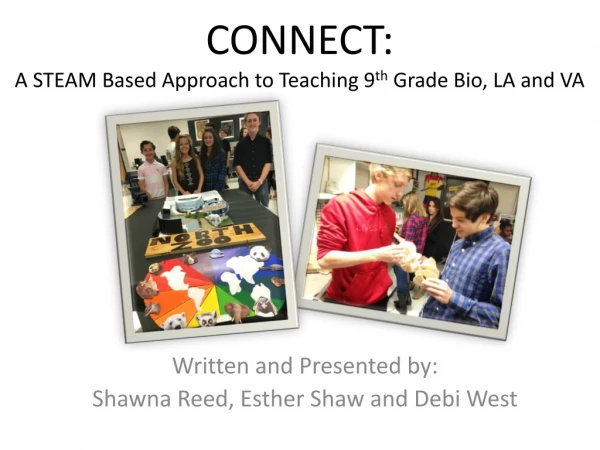 CONNECT: A STEAM Based Approach to Teaching 9 th Grade Bio, LA and VA