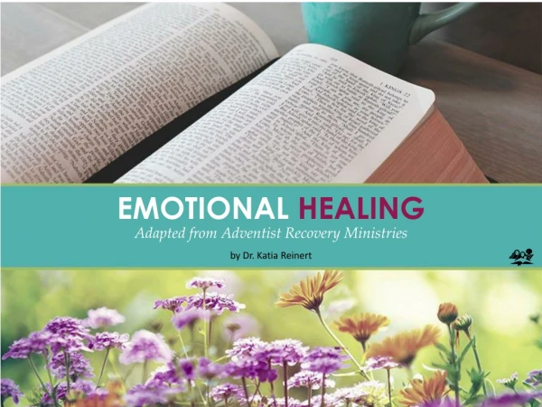 EMOTIONAL HEALING Adapted from Adventist Recovery Ministries