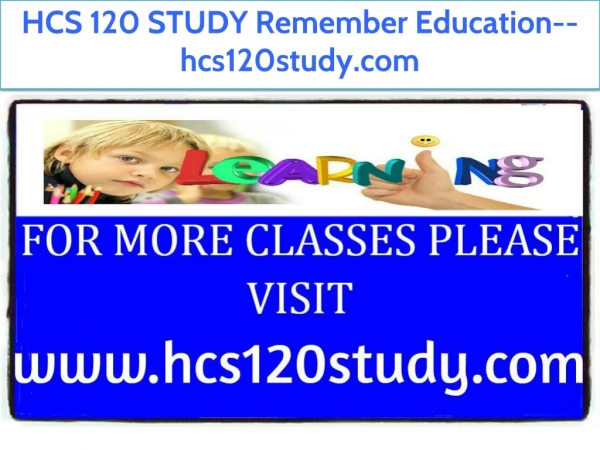 HCS 120 STUDY Remember Education--hcs120study.com