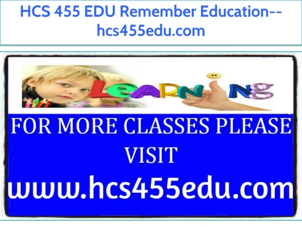 HCS 455 EDU Remember Education--hcs455edu.com