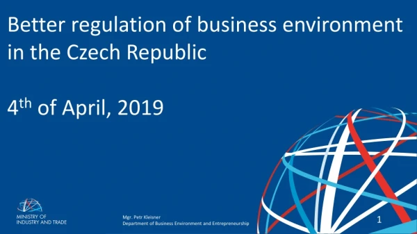 Better r egulation of business environment in the Czech Republic 4 th of April , 2019