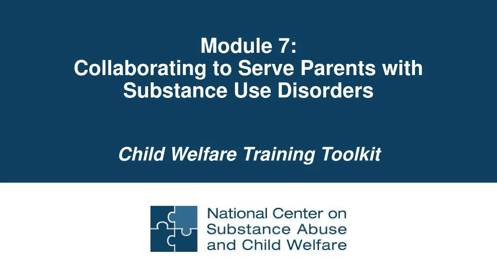 module 7 collaborating to serve parents with substance use disorders
