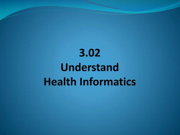 3.02 Understand Health Informatics