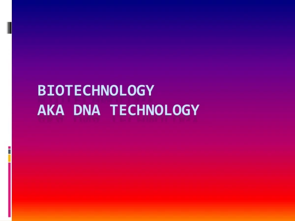 Biotechnology AKA DNA Technology