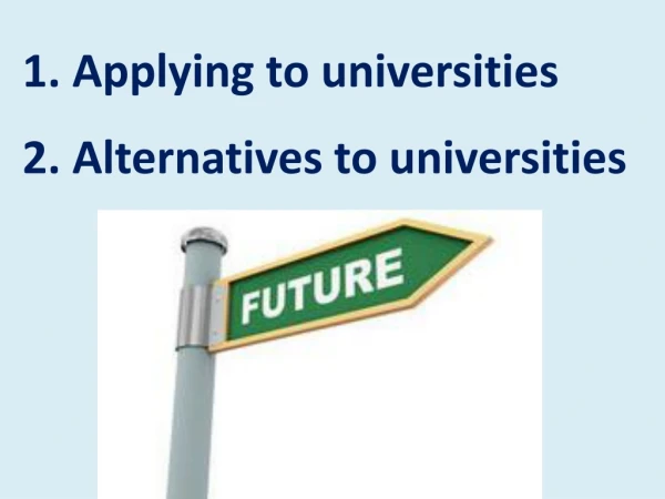 1. Applying to universities 2. Alternatives to universities