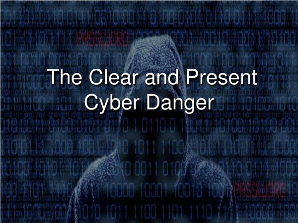 The Clear and Present Cyber Danger