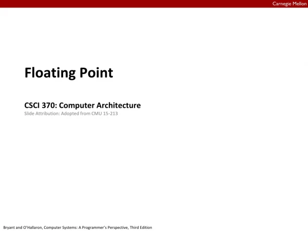 Floating Point CSCI 370: Computer Architecture Slide Attribution: Adopted from CMU 15-213
