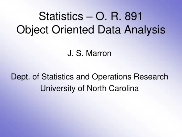 Statistics – O. R. 891 Object Oriented Data Analysis