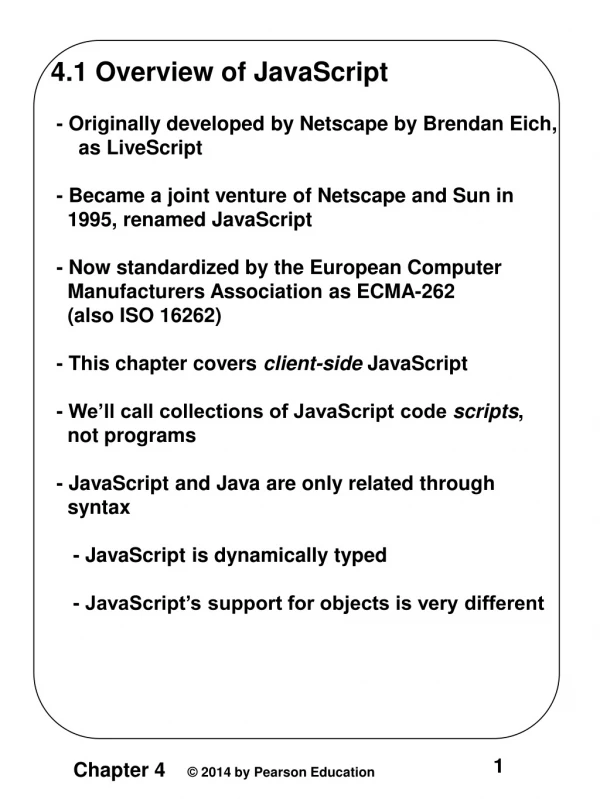 4.1 Overview of JavaScript - Originally developed by Netscape by Brendan Eich, as LiveScript