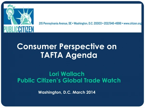 Consumer Perspective on TAFTA Agenda Lori Wallach Public Citizen’s Global Trade Watch
