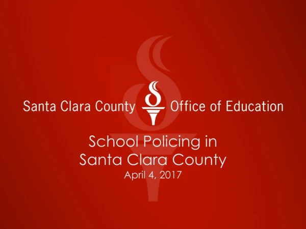 School Policing in Santa Clara County April 4, 2017