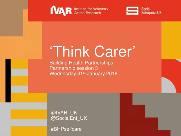 ‘Think Carer ’ Building Health Partnerships Partnership session 3 Wednesday 31 st January 2018