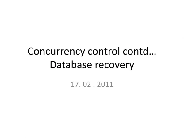 Concurrency control contd … Database recovery