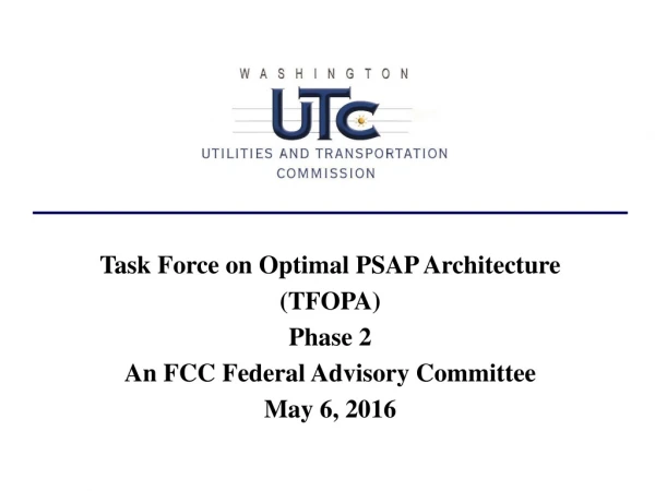 Task Force on Optimal PSAP Architecture (TFOPA) Phase 2 An FCC Federal Advisory Committee