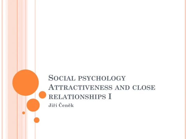 Social psychology Attractiveness and close relationships I
