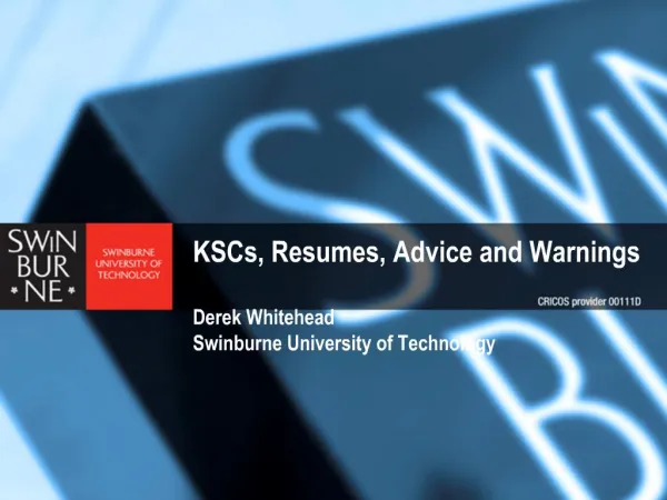 KSCs, Resumes, Advice and Warnings Derek Whitehead Swinburne University of Technology