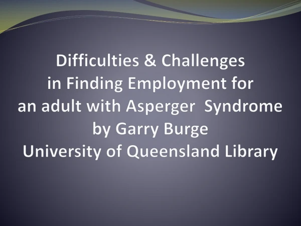 The barriers a person with Asperger Syndrome confronts in employment.