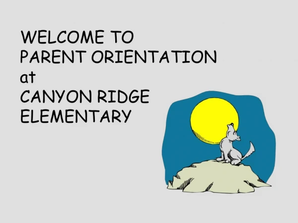 WELCOME TO PARENT ORIENTATION at CANYON RIDGE ELEMENTARY
