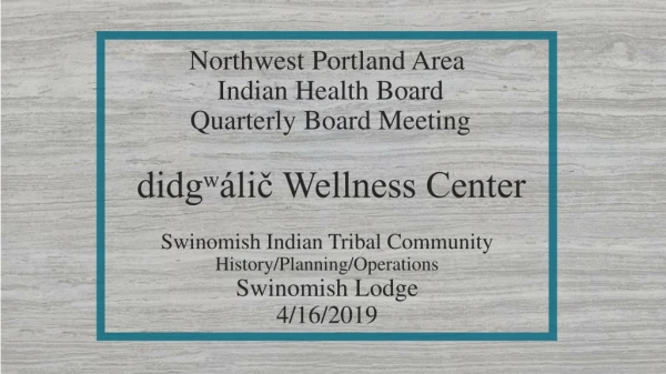 Northwest Portland Area Indian Health Board Quarterly Board Meeting didgʷálič Wellness Center