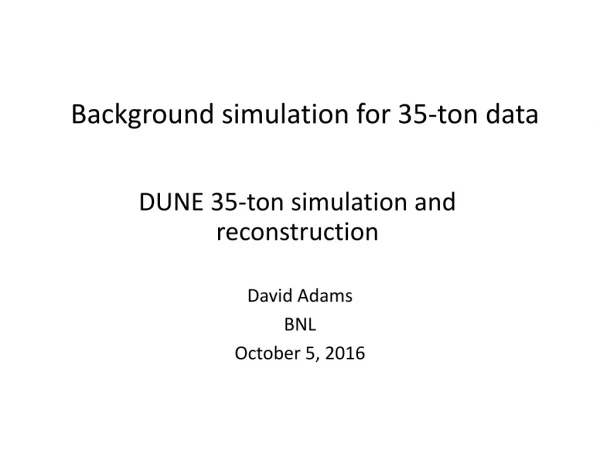 Background simulation for 35-ton data