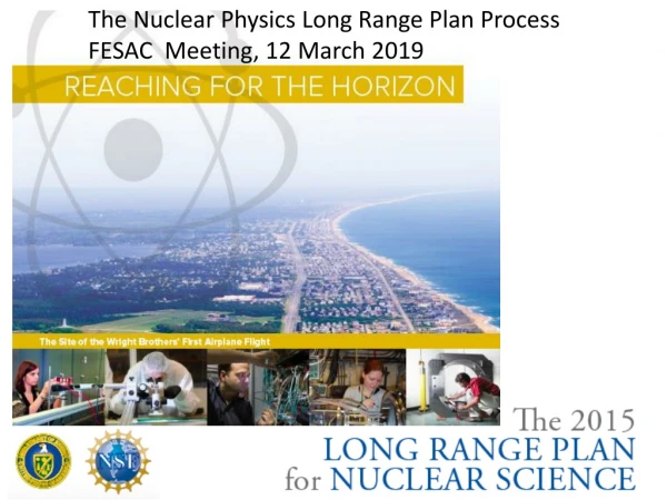 The Nuclear Physics Long Range Plan Process FESAC Meeting, 12 March 2019