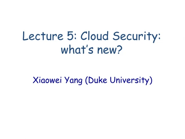 Lecture 5: Cloud Security: what’s new?