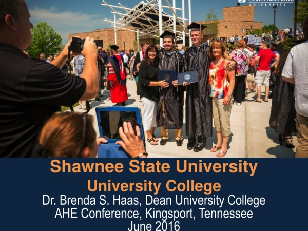 Shawnee State University University College Dr. Brenda S. Haas, Dean University College
