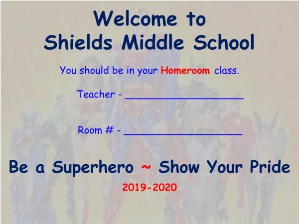 Welcome to Shields Middle School You should be in your Homeroom class.