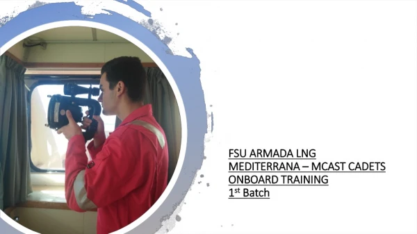 FSU ARMADA LNG MEDITERRANA – MCAST CADETS ONBOARD TRAINING 1 st Batch