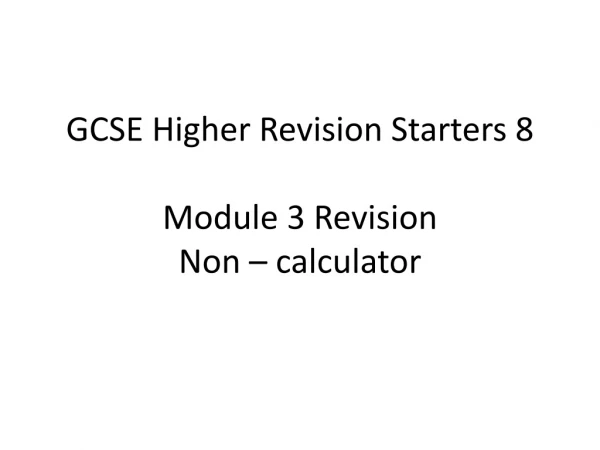 GCSE Higher Revision Starters 8 Module 3 Revision Non – calculator