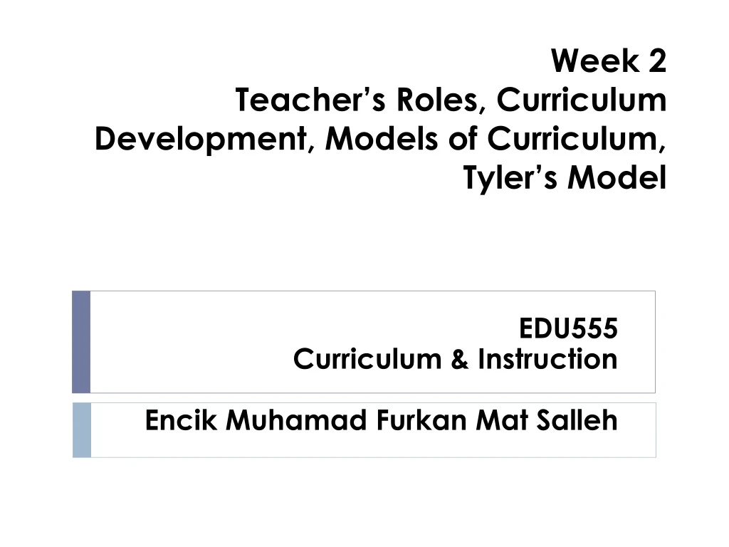 week 2 teacher s roles curriculum development models of curriculum tyler s model