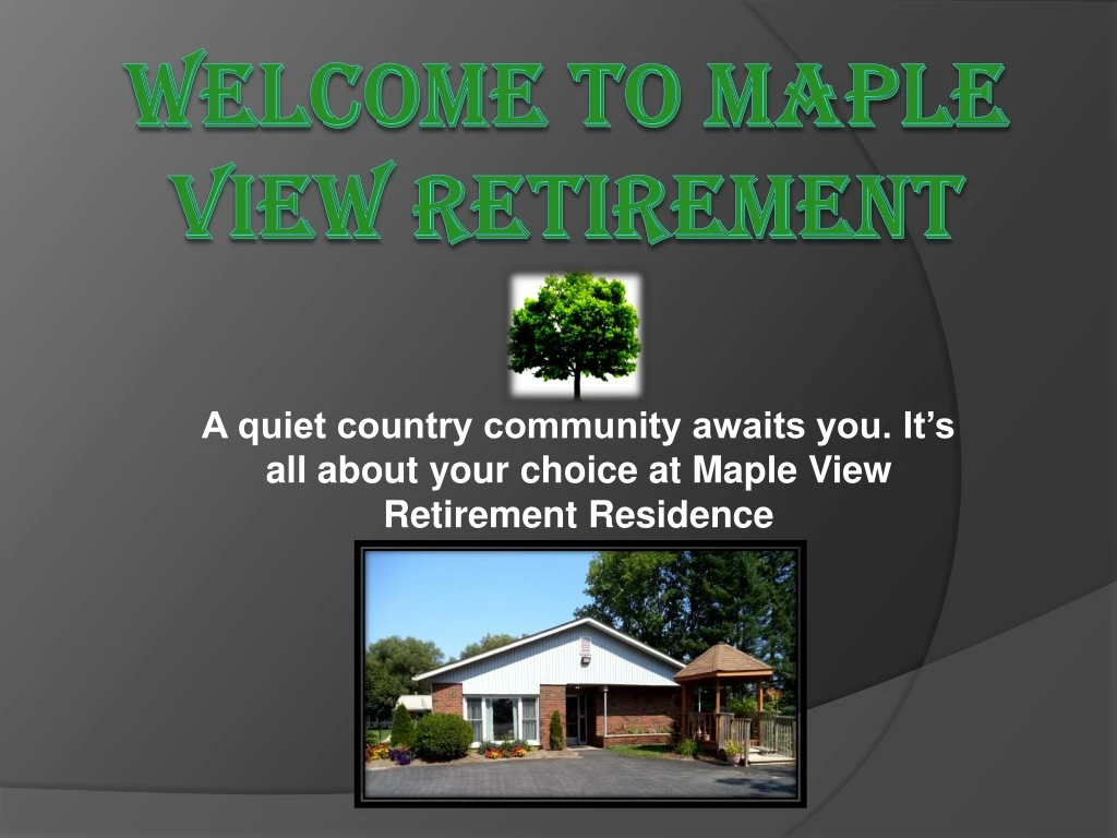 a quiet country community awaits you it s all about your choice at maple view retirement residence