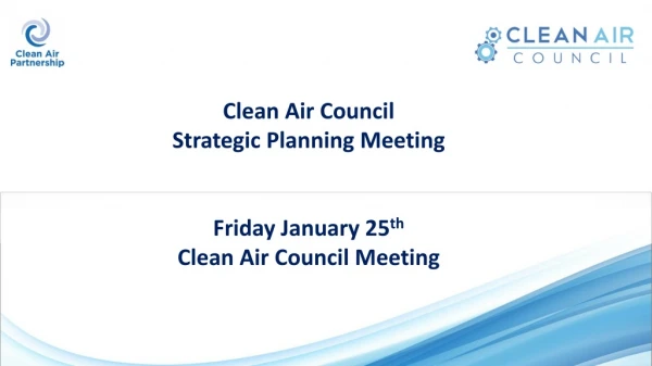 Clean Air Council Strategic Planning Meeting Friday January 25 th Clean Air Council Meeting